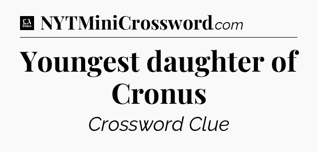 Youngest daughter of Cronus - LA Times Crossword