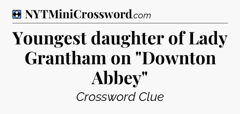 Solution: Youngest daughter of Lady Grantham on 