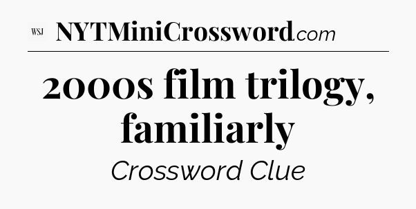 2000s film trilogy, familiarly - WSJ Crossword