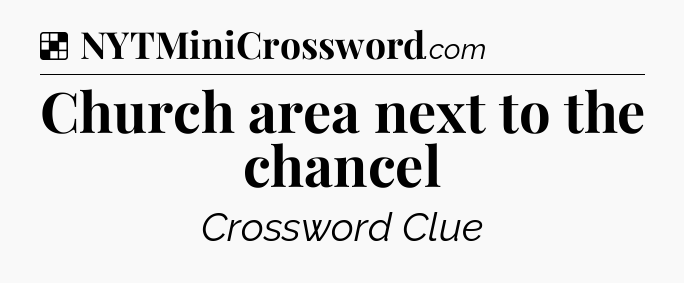 Solution: Church area next to the chancel - NYT Crossword