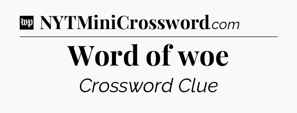 Word of woe Crossword Clue