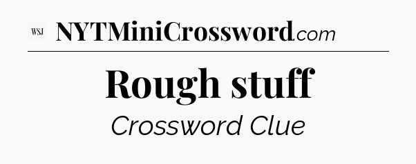 Rough stuff - WSJ Crossword