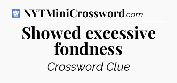 Showed excessive fondness Puzzle Page Crossword Clue