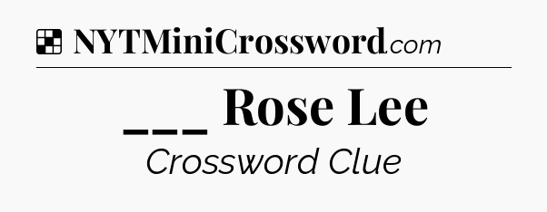 Solution: ___ Rose Lee - NYT Crossword