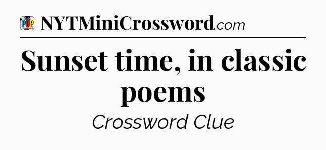 Sunset time, in classic poems Crossword Clue
