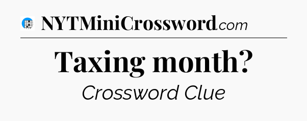 Taxing month Crossword Clue