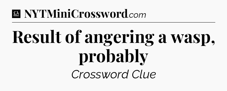Result of angering a wasp, probably - LA Times Crossword