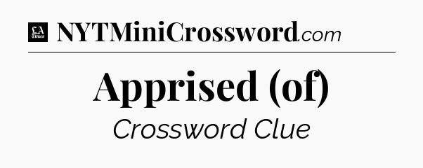 Apprised (of) - LA Times Crossword