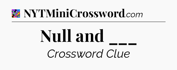 Null and ___ Crossword Clue