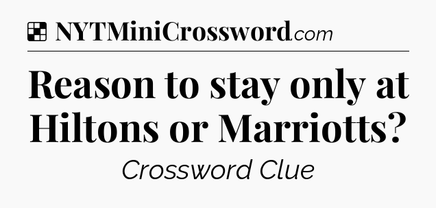 Solution: Reason to stay only at Hiltons or Marriotts - NYT Crossword