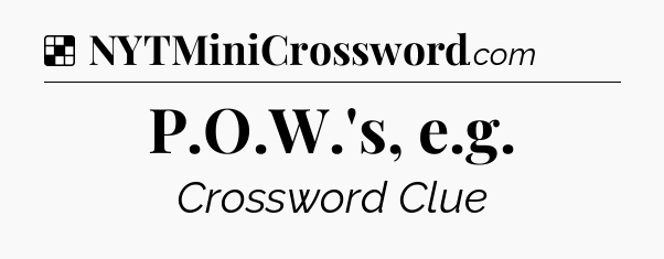 Solution: P.O.W.'s, e.g - NYT Crossword