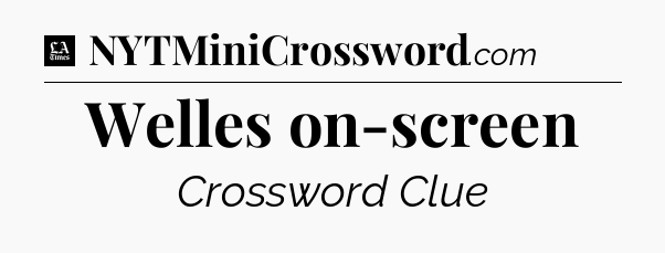 Welles on-screen - LA Times Crossword