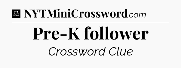 Pre-K follower - LA Times Crossword