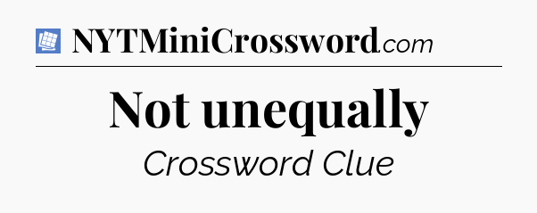 Not unequally Puzzle Page Crossword Clue