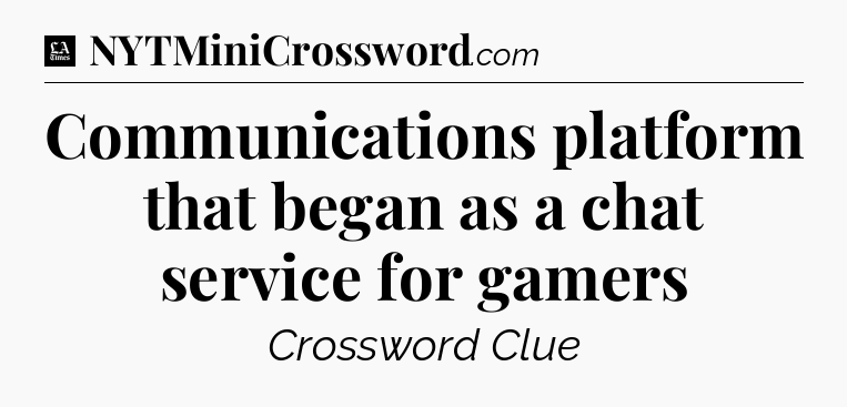 Communications platform that began as a chat service for gamers - LA Times Crossword