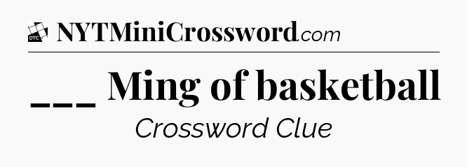 ___ Ming of basketball - Daily Themed Classic Crossword