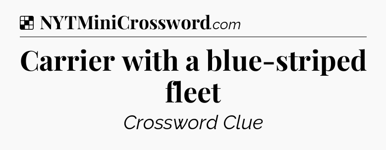 Solution: Carrier with a blue-striped fleet - NYT Crossword