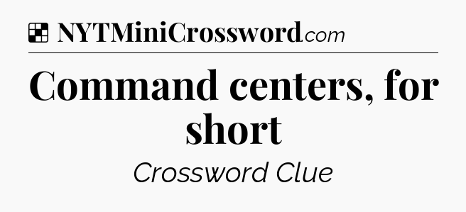 Solution: Command centers, for short - NYT Crossword