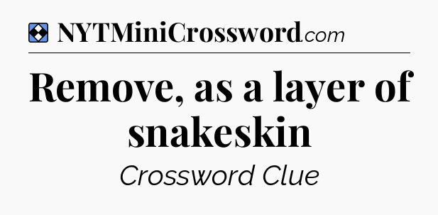 Solution: Remove, as a layer of snakeskin - NYT Mini Crossword