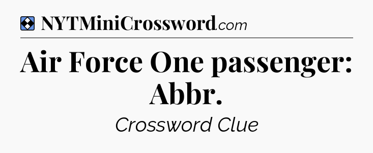 Solution: Air Force One passenger: Abbr - NYT Mini Crossword