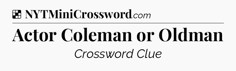 Solution: Actor Coleman or Oldman - NYT Crossword