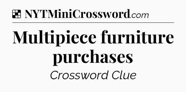 Solution: Multipiece furniture purchases - NYT Crossword