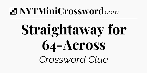 Solution: Straightaway for 64-Across - NYT Crossword