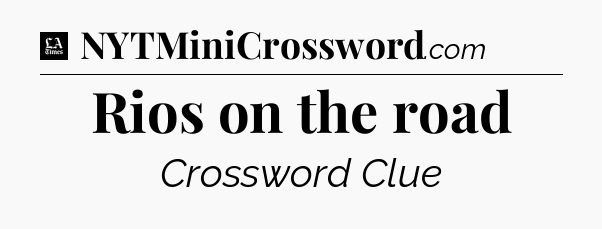 Rios on the road - LA Times Crossword