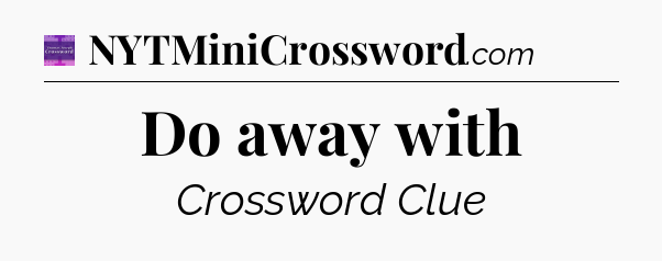 Do away with - Thomas Joseph Crossword