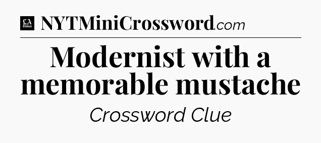 Modernist with a memorable mustache - LA Times Crossword