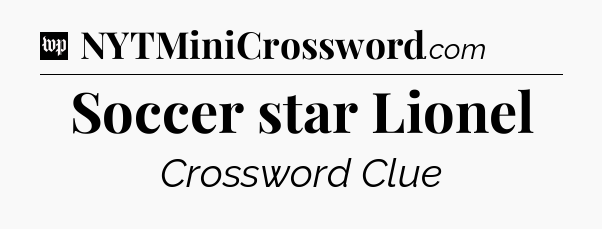 Soccer star Lionel Crossword Clue