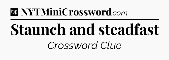 Staunch and steadfast Crossword Clue