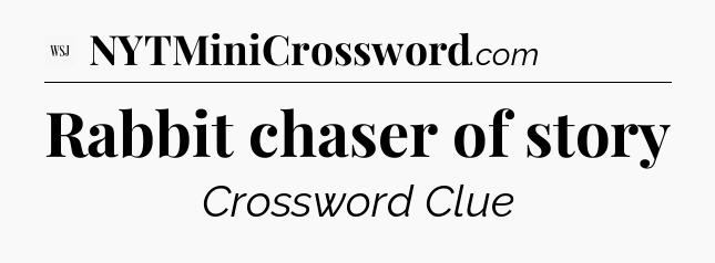 Rabbit chaser of story - WSJ Crossword