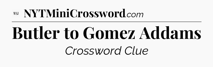 Butler to Gomez Addams - WSJ Crossword