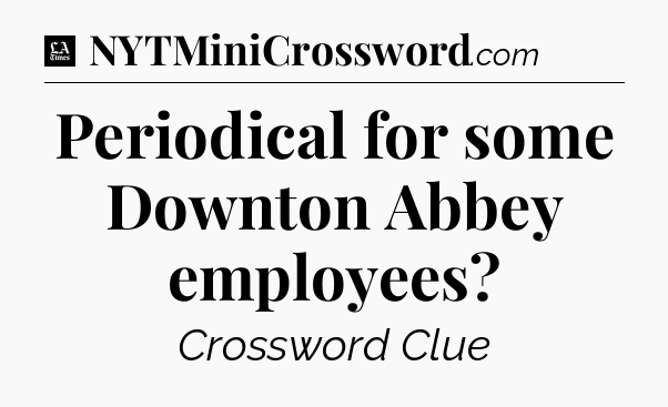 Periodical for some Downton Abbey employees - LA Times Crossword
