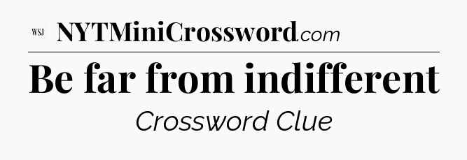 Be far from indifferent - WSJ Crossword
