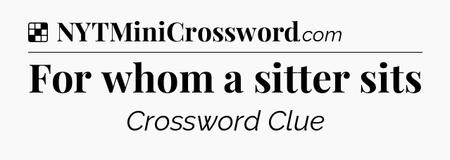 Solution: For whom a sitter sits - NYT Crossword