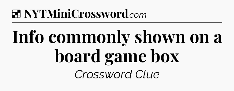 Info commonly shown on a board game box NYT Crossword
