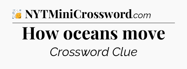 How oceans move - 7 Little Words