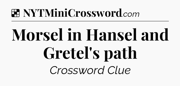 Solution: Morsel in Hansel and Gretel's path - NYT Crossword
