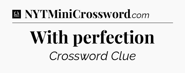 With perfection - LA Times Crossword