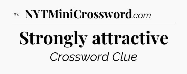 Strongly attractive - WSJ Crossword