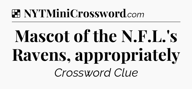 Solution: Mascot of the N.F.L.'s Ravens, appropriately - NYT Crossword
