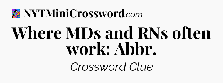 Where MDs and RNs often work: Abbr Crossword Clue