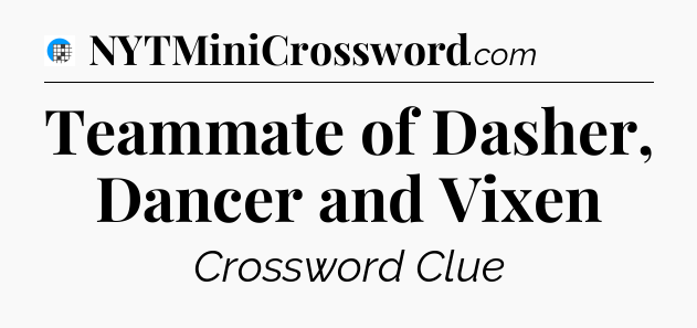 Teammate of Dasher, Dancer and Vixen Crossword Clue
