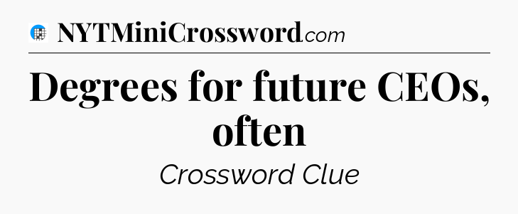 Degrees for future CEOs, often Crossword Clue