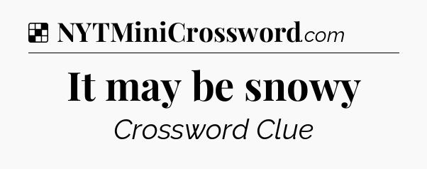 Solution: It may be snowy - NYT Crossword
