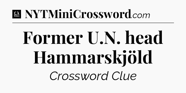 Former U.N. head Hammarskjöld - LA Times Crossword