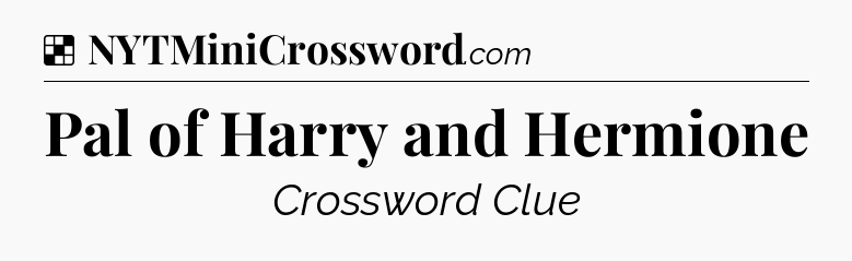 Solution: Pal of Harry and Hermione - NYT Crossword