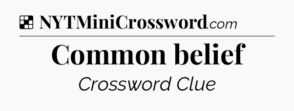 Solution: Common belief - NYT Crossword